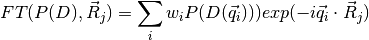 FT(P(D), {\vec R_j}) = \sum_i w_i P(D{(\vec q_i}))) exp( -i {\vec q_i}\cdot {\vec R_j})